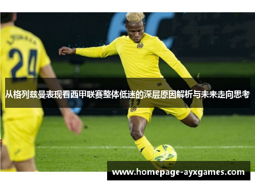 从格列兹曼表现看西甲联赛整体低迷的深层原因解析与未来走向思考